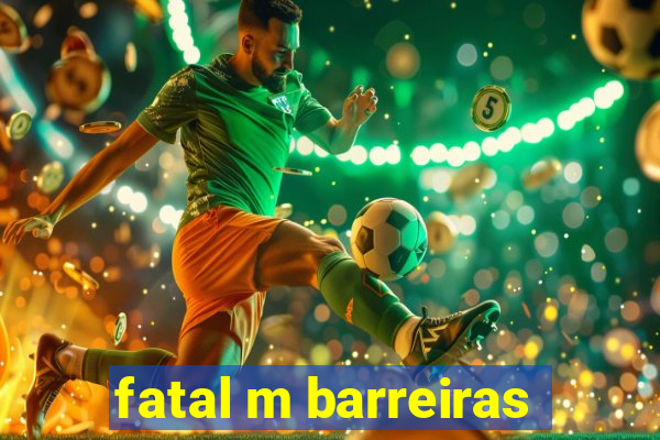 fatal m barreiras